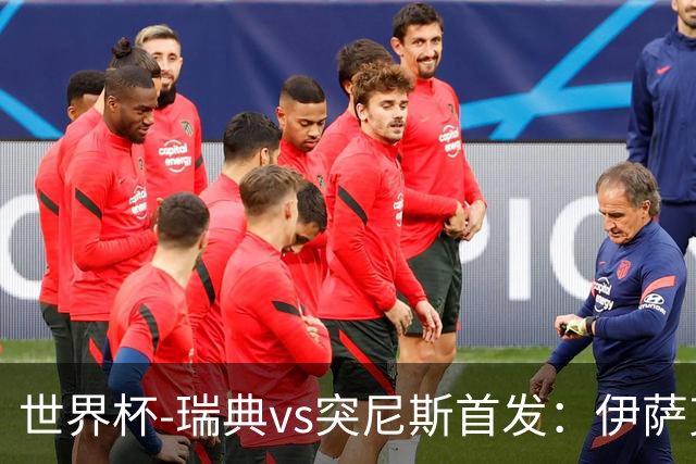 世界杯-瑞典vs突尼斯首发：伊萨克、约克雷斯首秀，汉尼拔出战