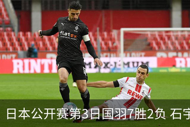 日本公开赛第3日国羽7胜2负 石宇奇韩悦成单打独苗